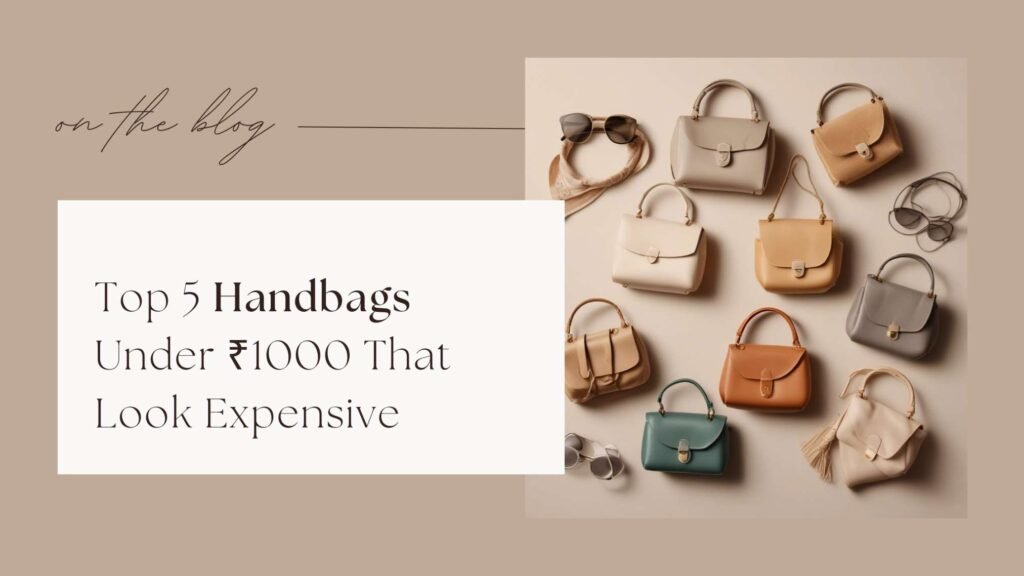 Top 5 Handbags Under ₹1000 That Look Expensive