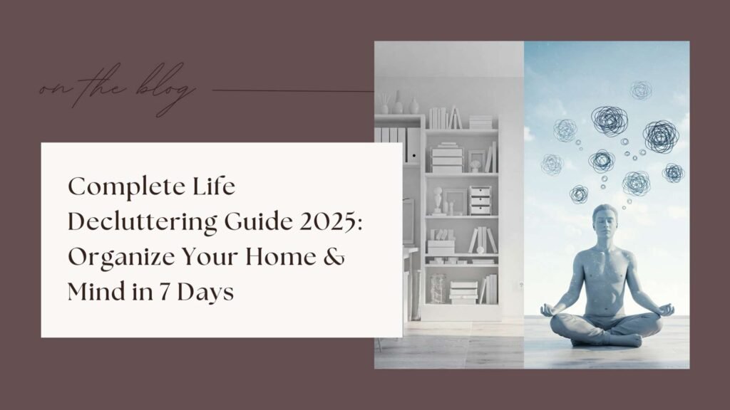 Complete Life Decluttering Guide 2025: Organize Your Home & Mind in 7 Days