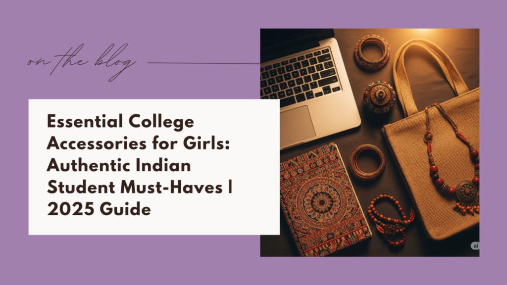 Essential College Accessories for Girls: Authentic Indian Student Must-Haves | 2025 Guide