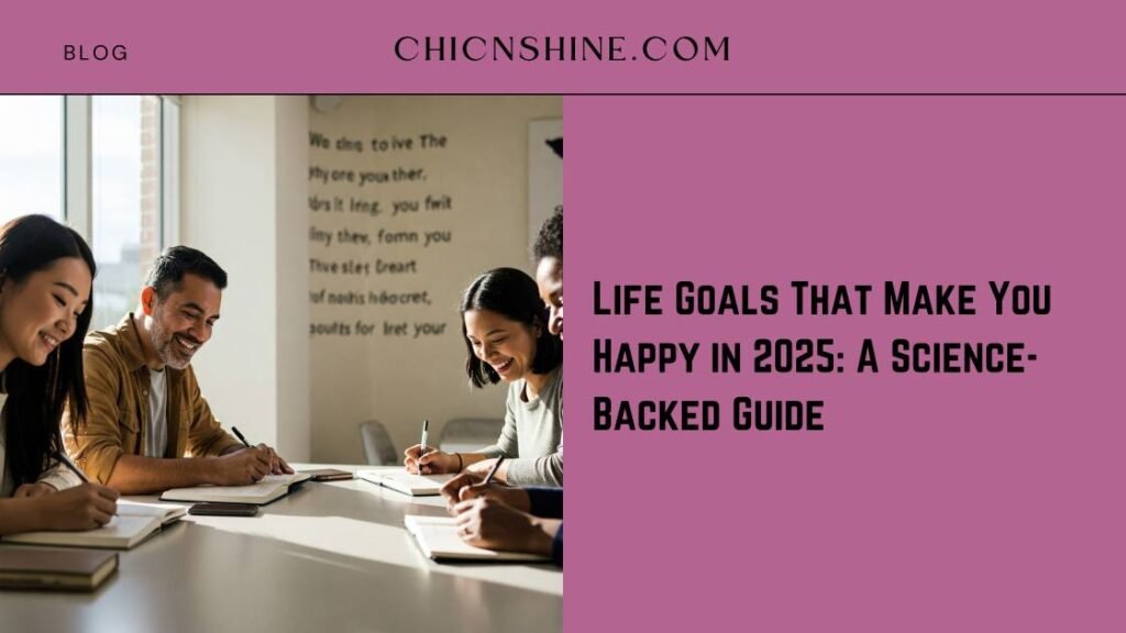 Life Goals That Make You Happy in 2025: A Science-Backed Guide