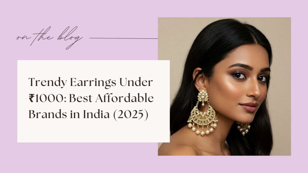Trendy Earrings Under ₹1000: Best Affordable Brands in India (2025)