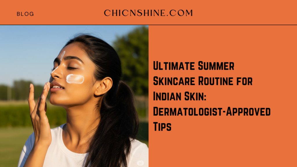 Ultimate Summer Skincare Routine for Indian Skin: Dermatologist-Approved Tips