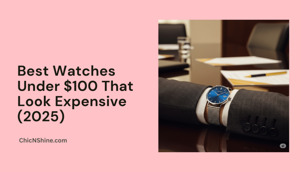 Best Watches Under $100 That Look Expensive (2025)