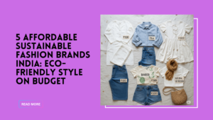 5 Affordable Sustainable Fashion Brands India: Eco-Friendly Style on Budget