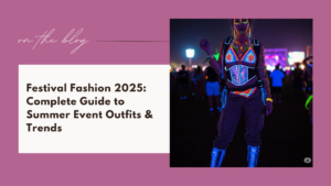 Festival Fashion 2025: Complete Guide to Summer Event Outfits & Trends