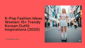 K-Pop Fashion Ideas Women: 15+ Trendy Korean Outfit Inspirations (2025)