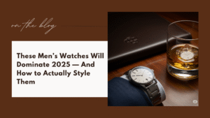 These Men’s Watches Will Dominate 2025 — And How to Actually Style Them