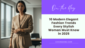 10 Modern Elegant Fashion Trends Every Stylish Woman Must Know in 2025