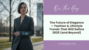 The Future of Elegance — Fashion & Lifestyle Trends That Will Define 2025 (and Beyond)